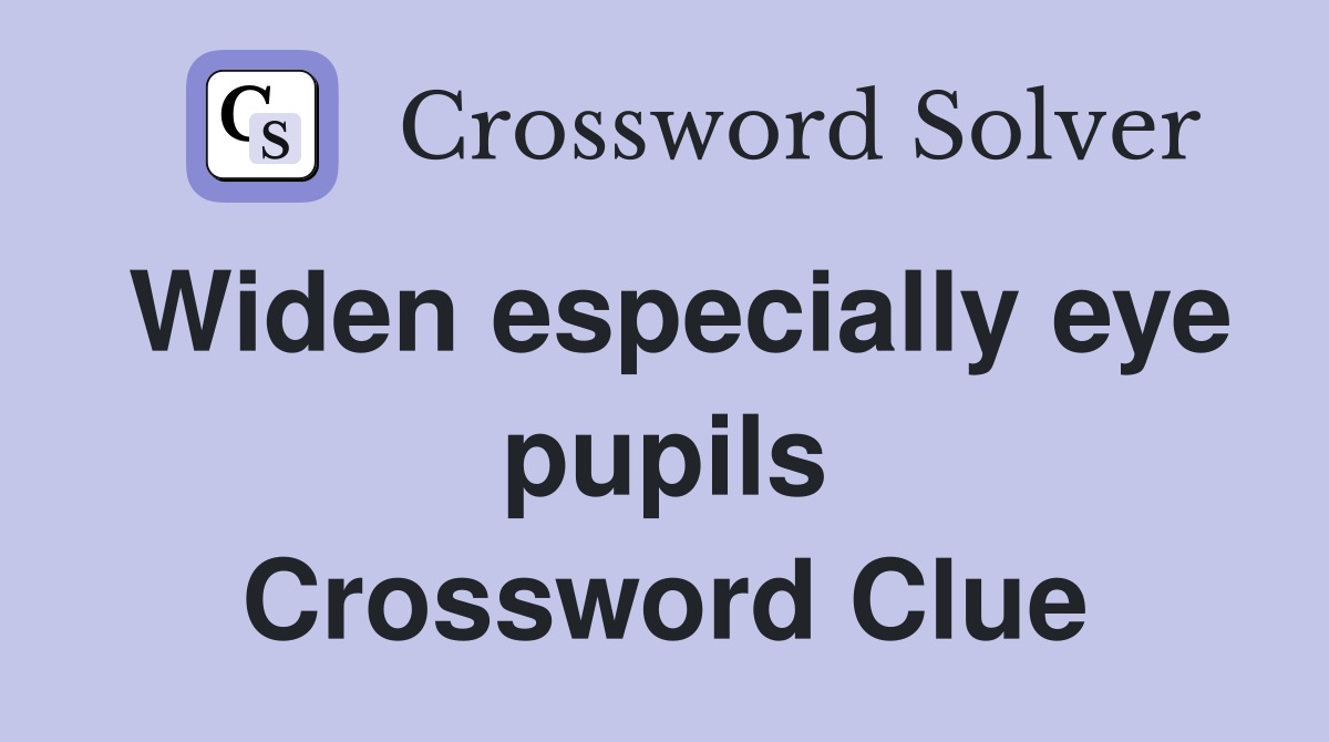 Widen especially eye pupils Crossword Clue