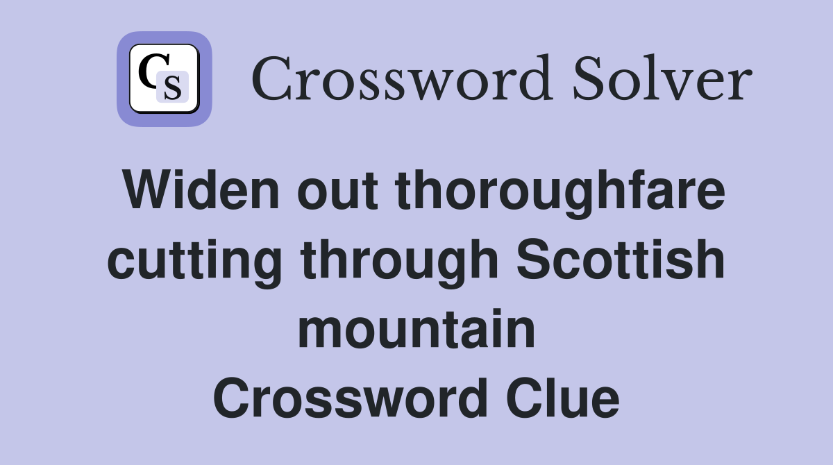 Widen out thoroughfare cutting through Scottish mountain Crossword Clue