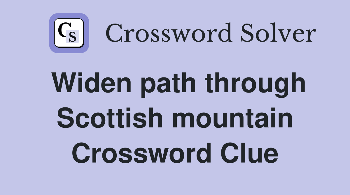 Widen path through Scottish mountain Crossword Clue
