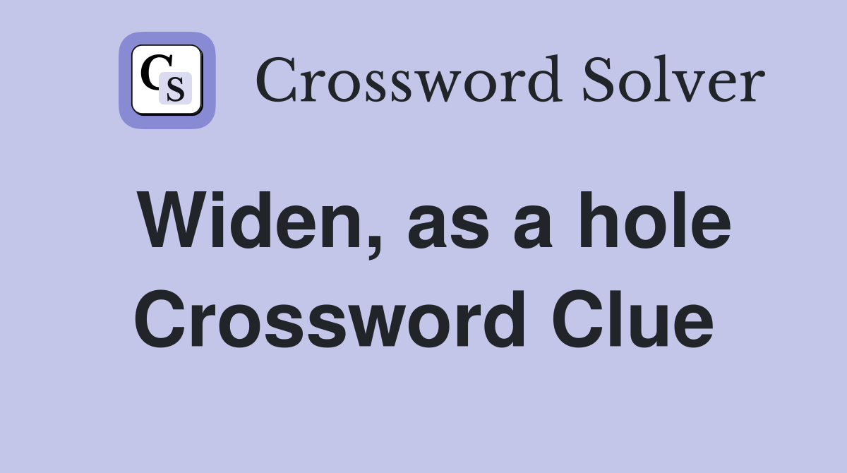 Widen, as a hole Crossword Clue