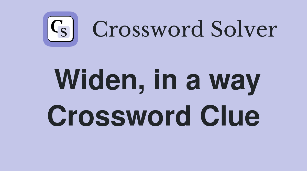 Widen, in a way Crossword Clue