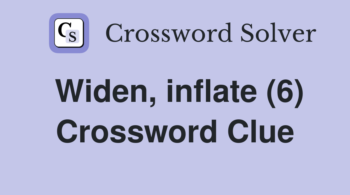 Widen, inflate (6) Crossword Clue