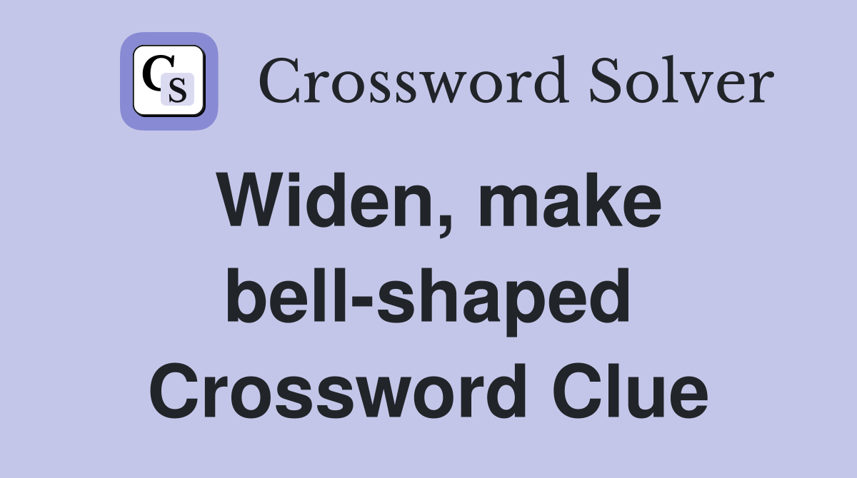 Widen, make bell-shaped Crossword Clue