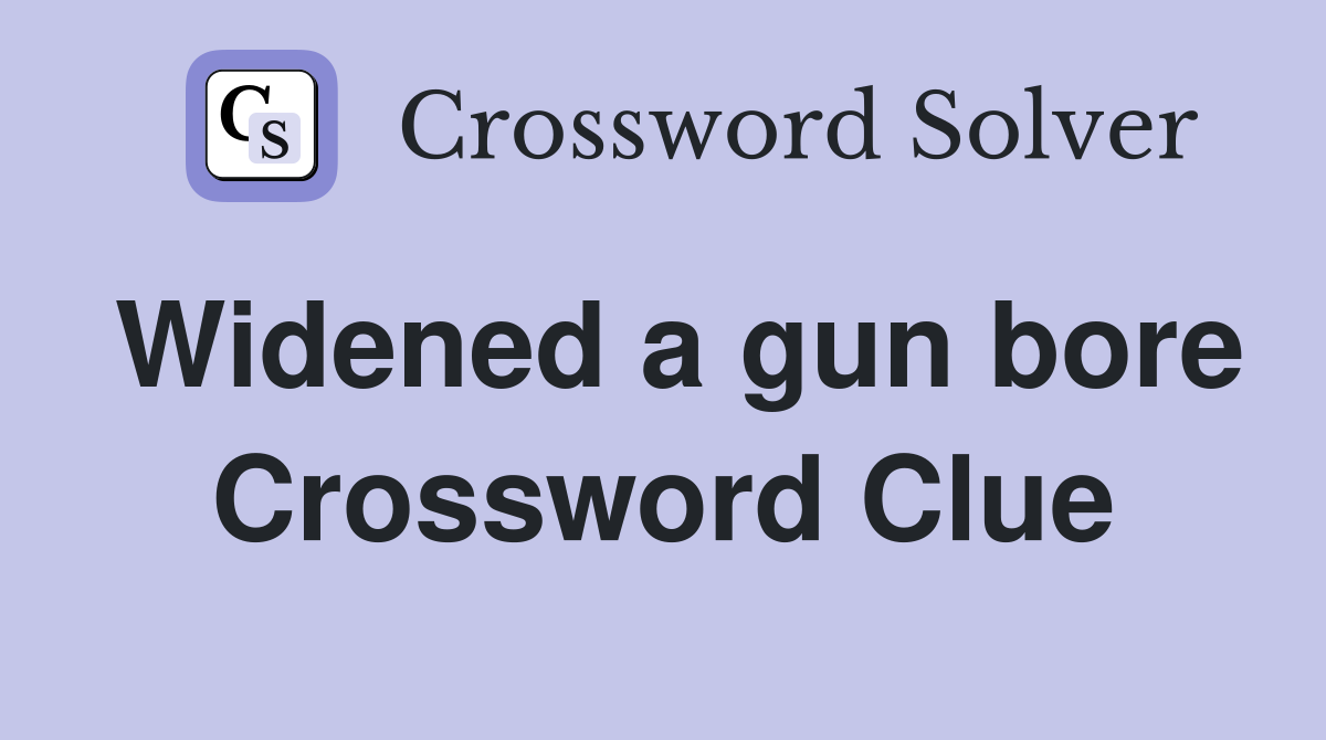 Widened a gun bore Crossword Clue