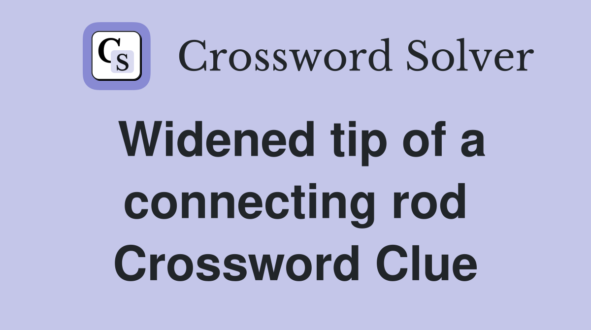 Widened tip of a connecting rod Crossword Clue