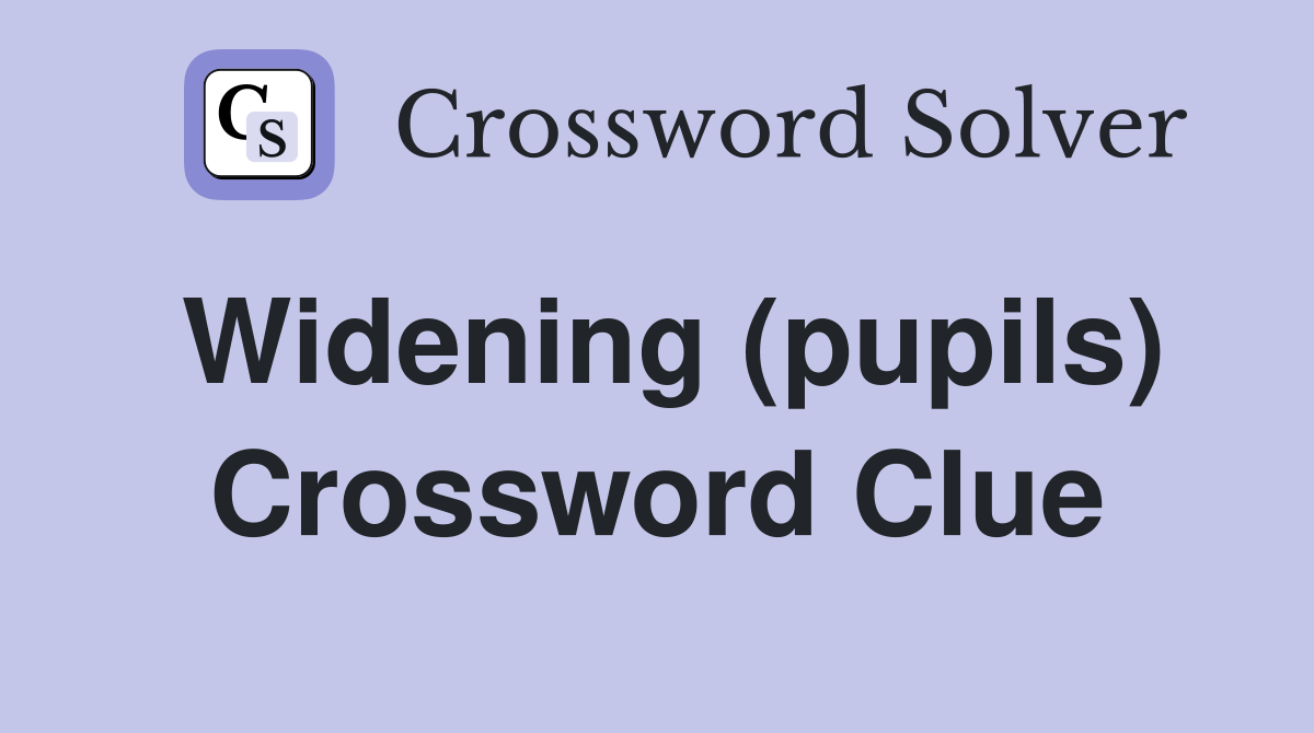 Widening (pupils) Crossword Clue