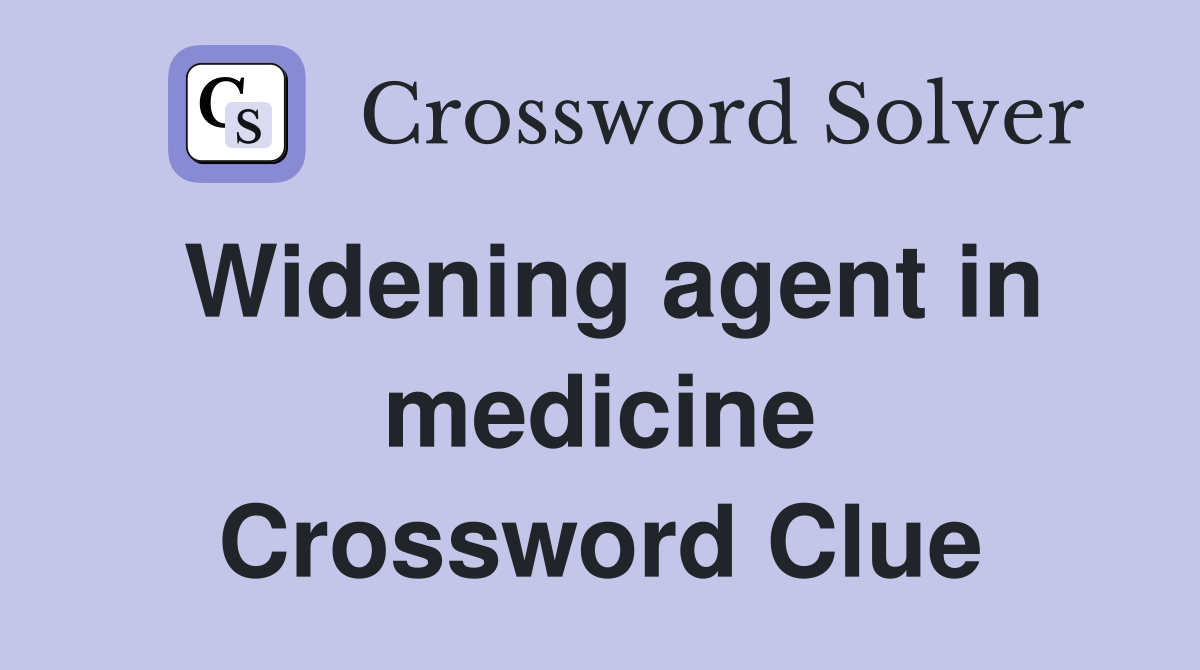 Widening agent in medicine Crossword Clue