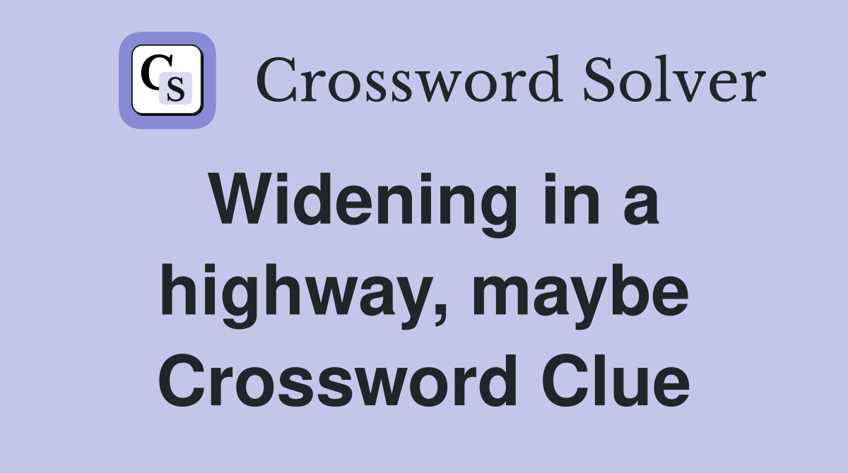 Widening in a highway, maybe Crossword Clue