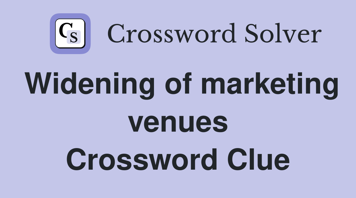 Widening of marketing venues Crossword Clue