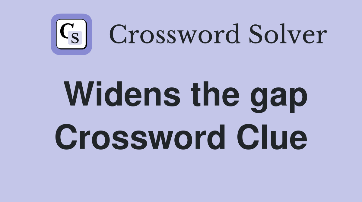Widens the gap Crossword Clue