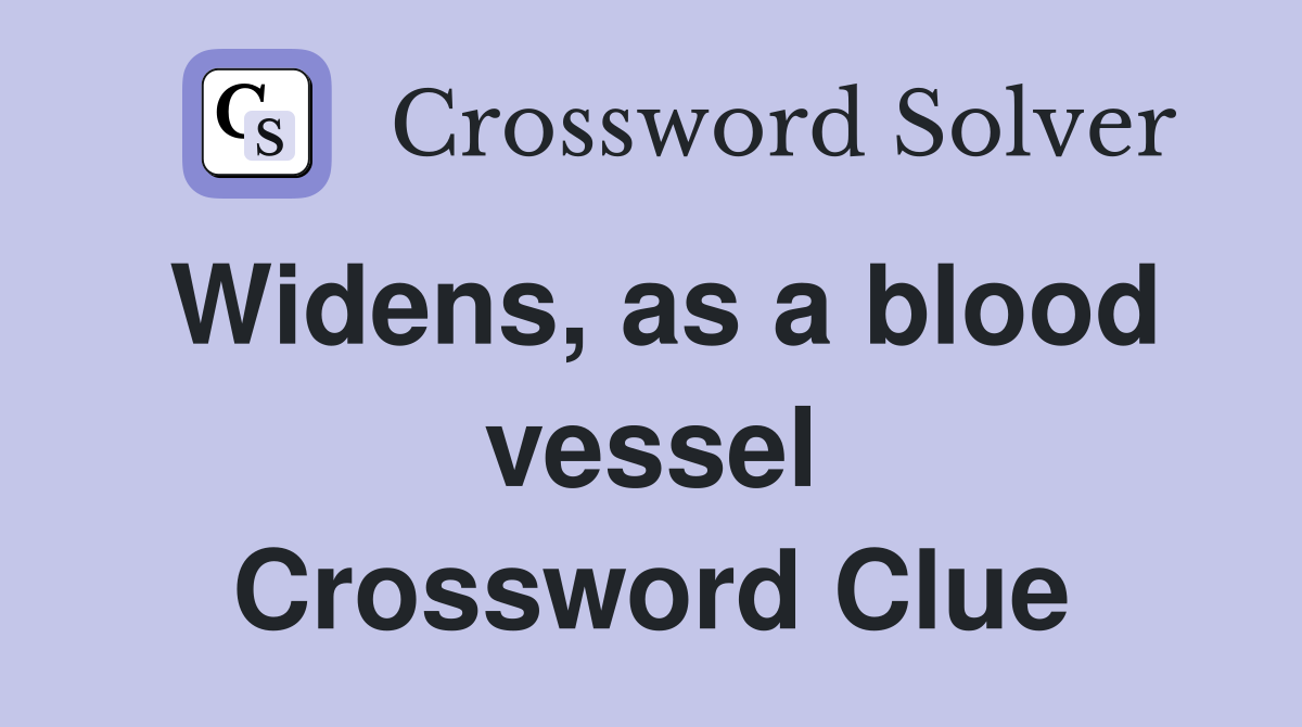 Widens, as a blood vessel Crossword Clue