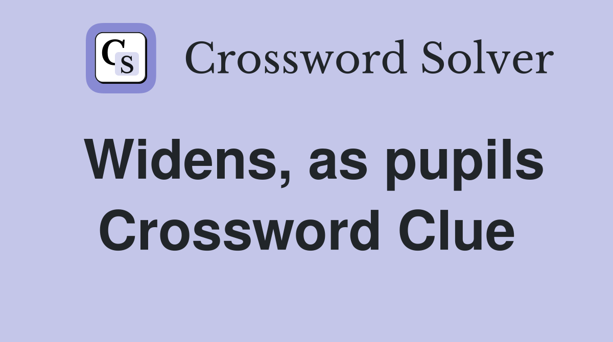 Widens, as pupils Crossword Clue