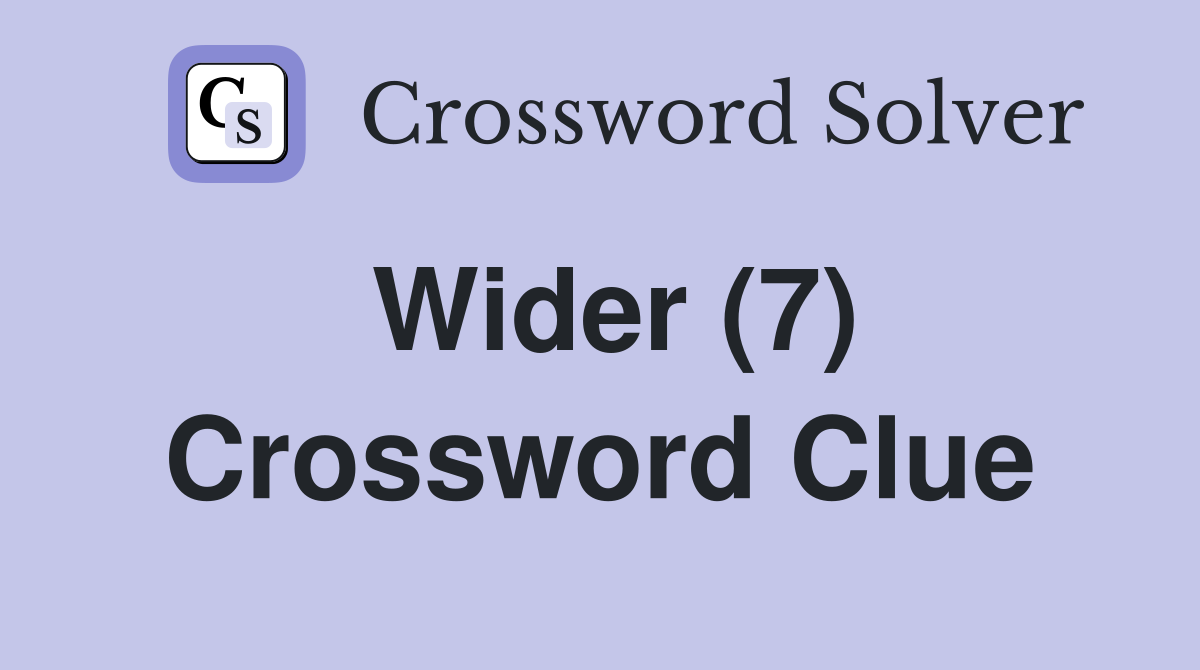 Wider (7) Crossword Clue