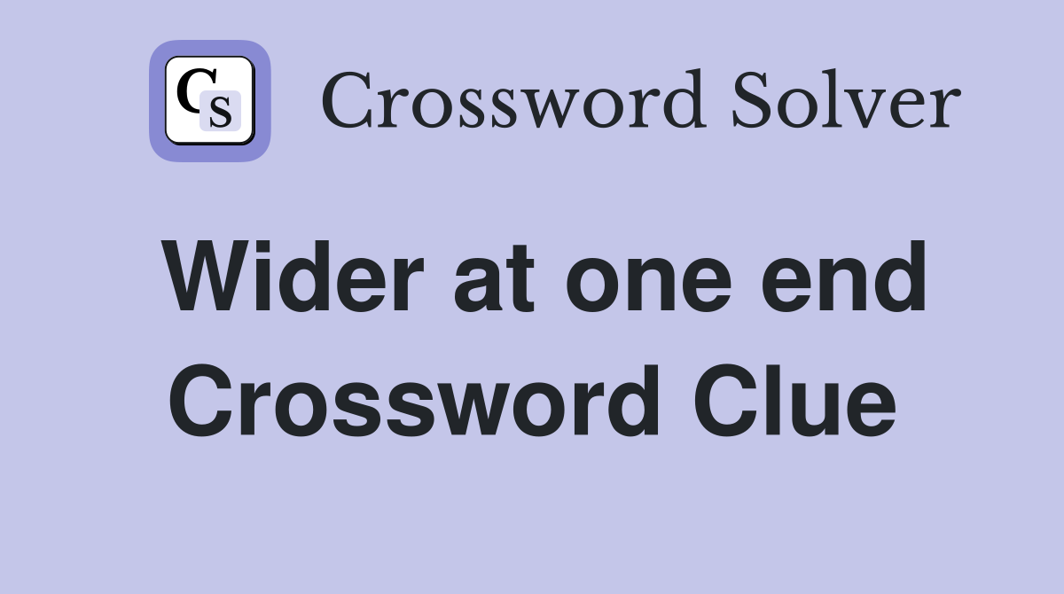 Wider at one end Crossword Clue