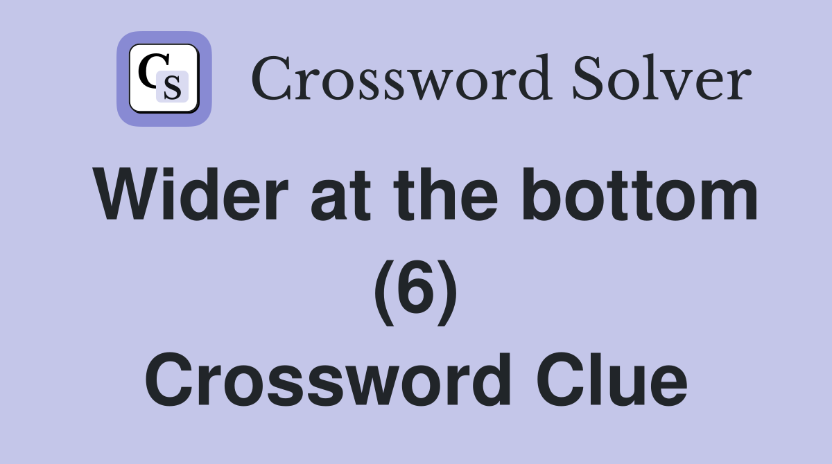 Wider at the bottom (6) Crossword Clue