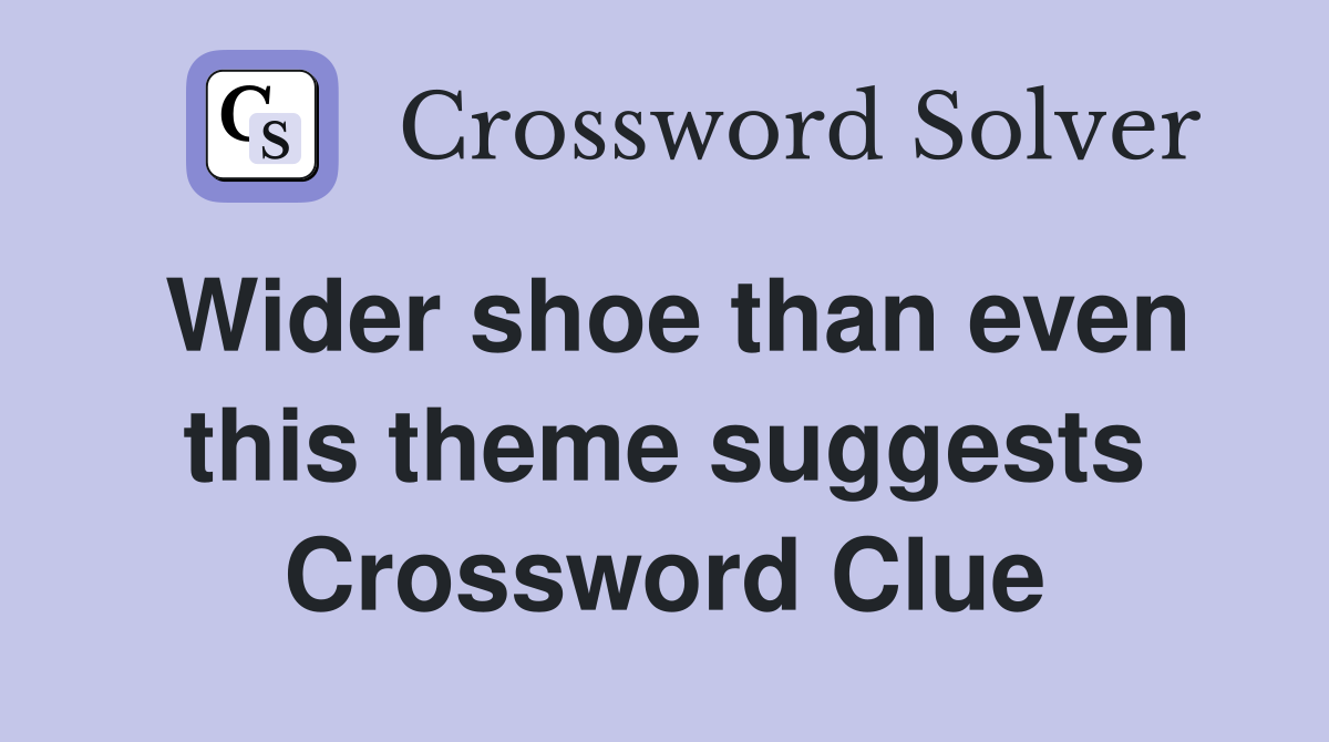 Wider shoe than even this theme suggests Crossword Clue