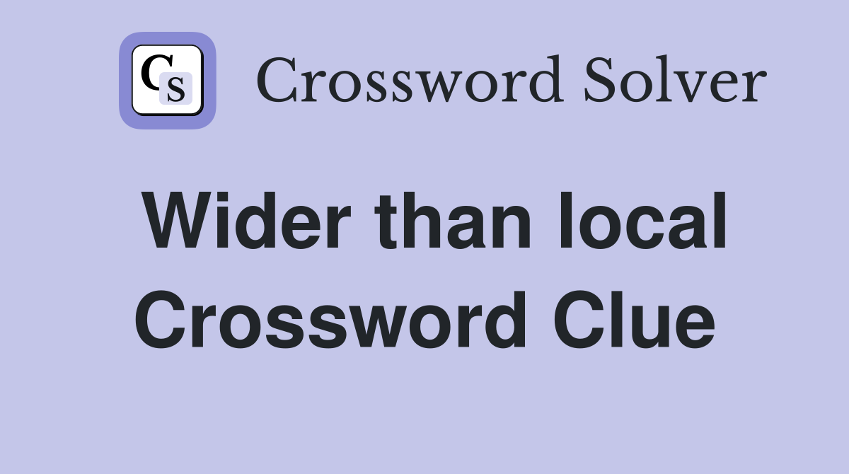 Wider than local Crossword Clue