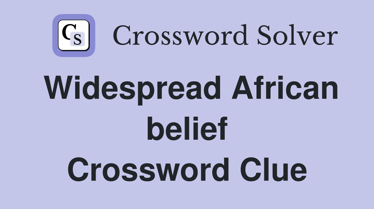 Widespread African belief Crossword Clue