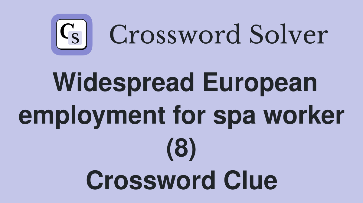 Widespread European employment for spa worker (8) Crossword Clue