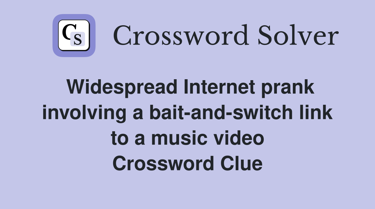 Widespread Internet prank involving a bait-and-switch link to a music video Crossword Clue