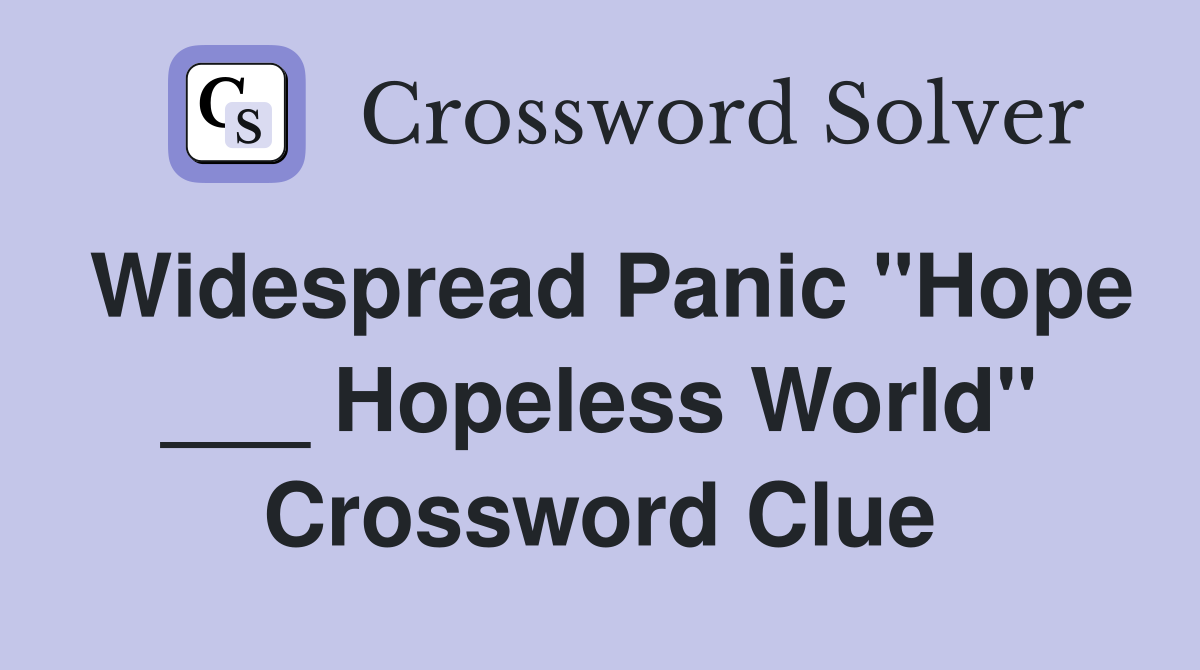Widespread Panic "Hope ___ Hopeless World" Crossword Clue
