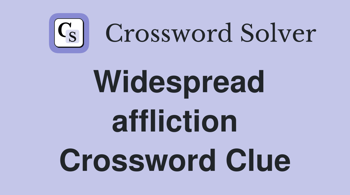Widespread affliction Crossword Clue