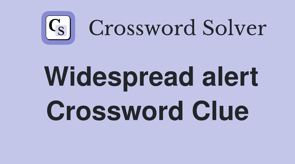 Widespread alert Crossword Clue