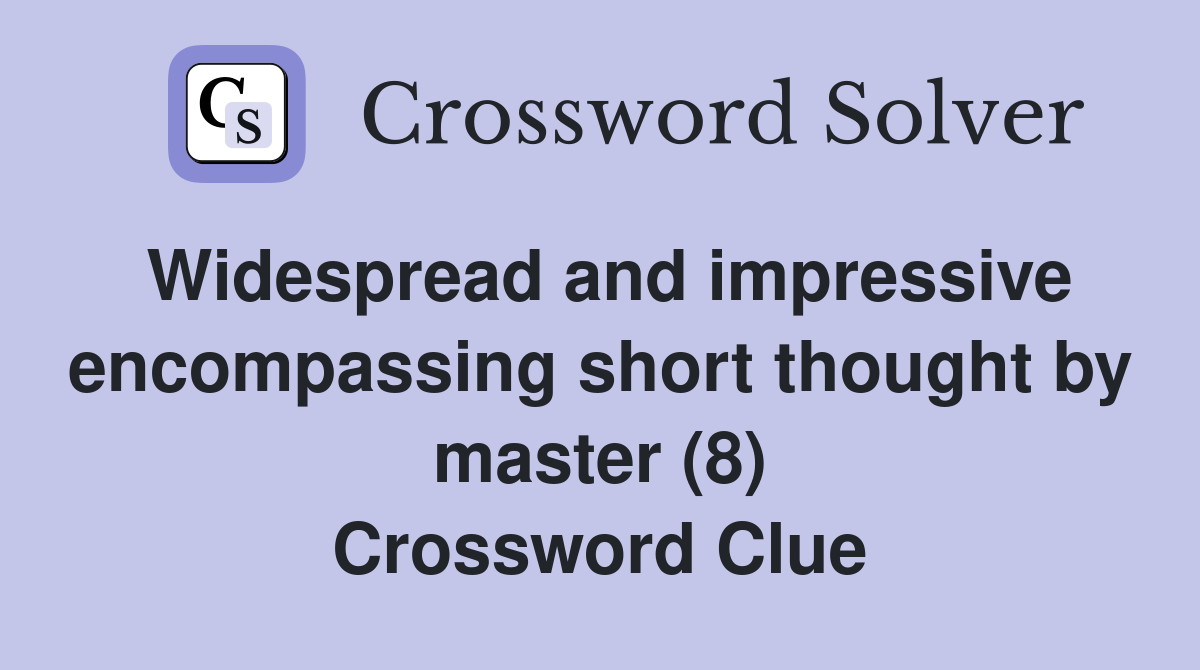 Widespread and impressive encompassing short thought by master (8) Crossword Clue