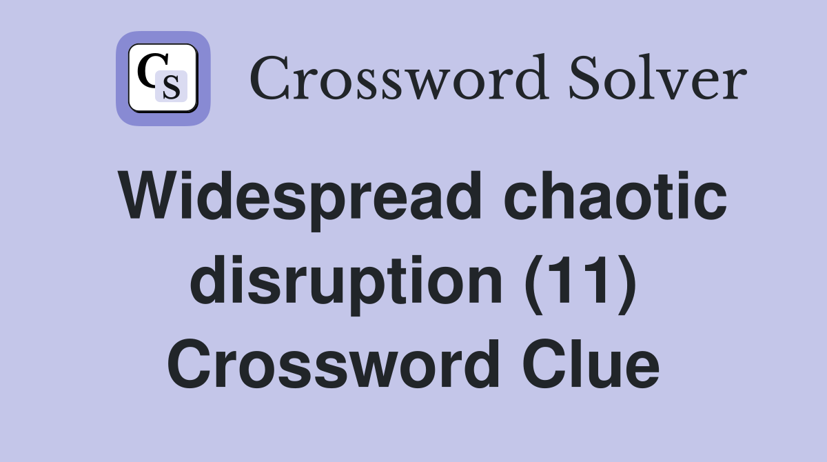 Widespread chaotic disruption (11) Crossword Clue