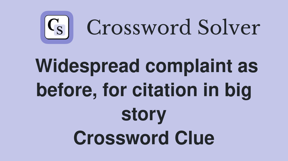 Widespread complaint as before, for citation in big story Crossword Clue