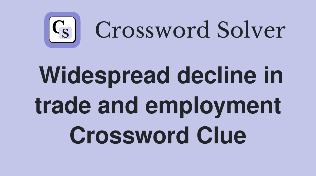 Widespread decline in trade and employment Crossword Clue