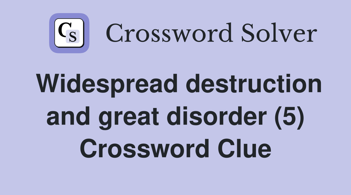Widespread destruction and great disorder (5) Crossword Clue