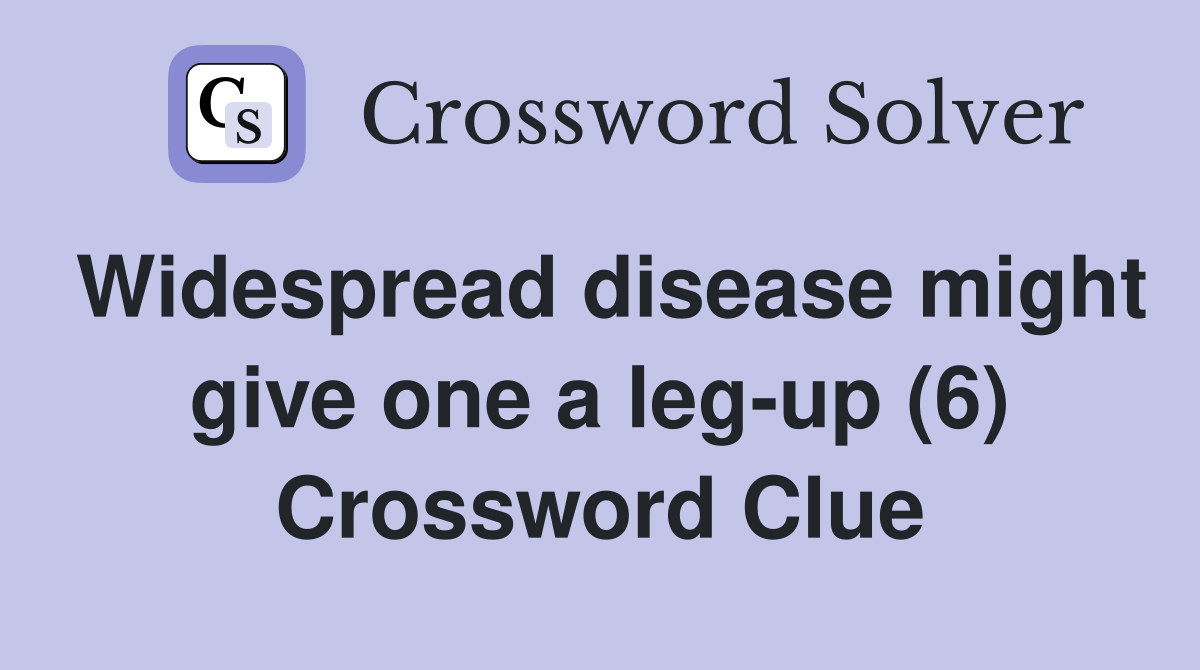 Widespread disease might give one a leg-up (6) Crossword Clue