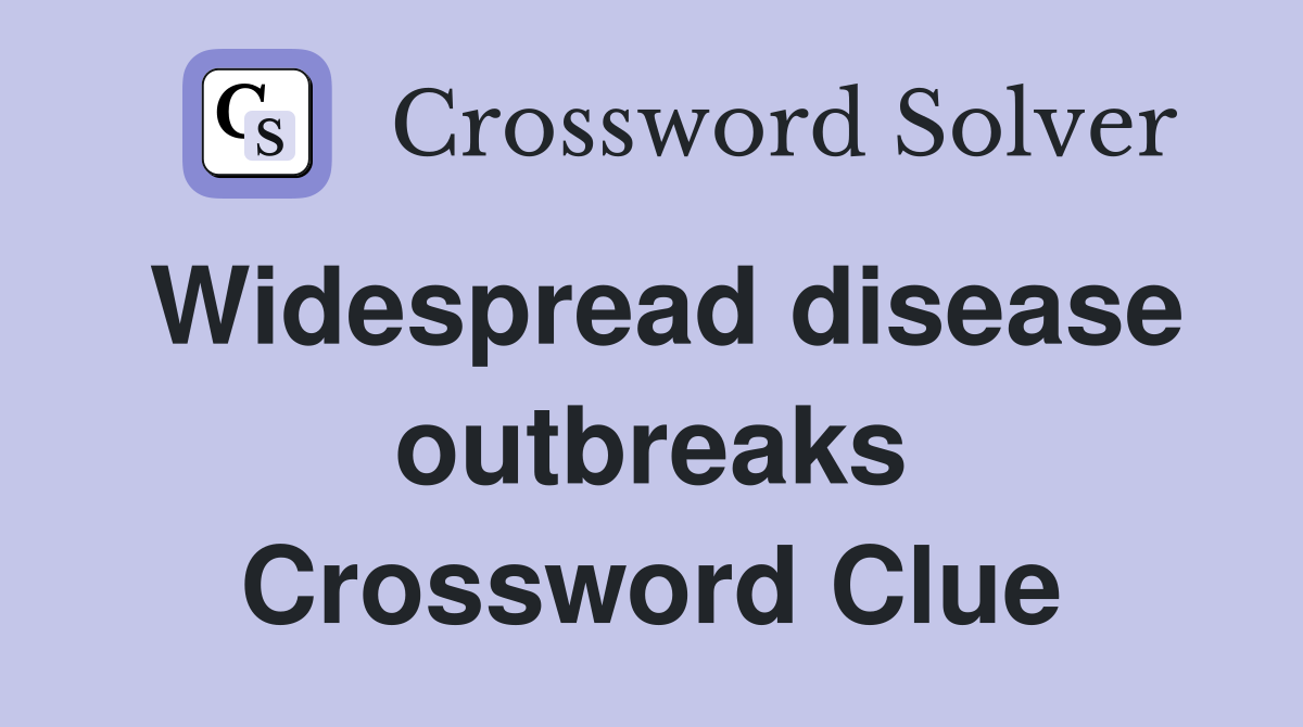 Widespread disease outbreaks Crossword Clue