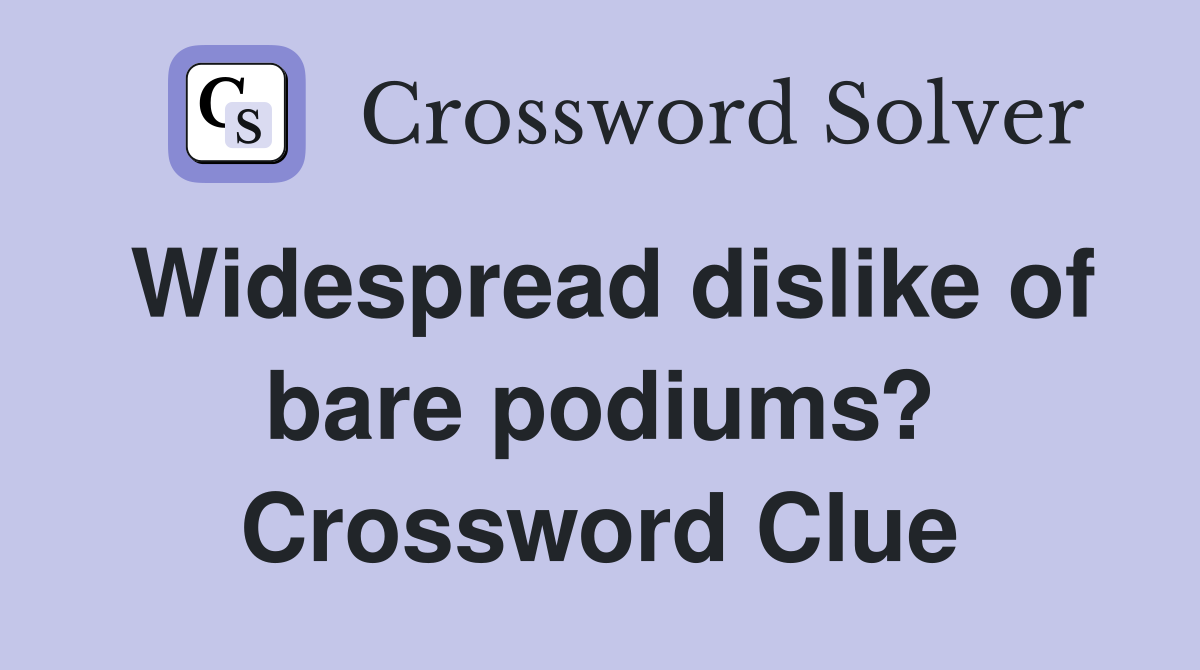 Widespread dislike of bare podiums? Crossword Clue