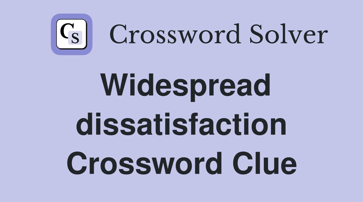 Widespread dissatisfaction Crossword Clue