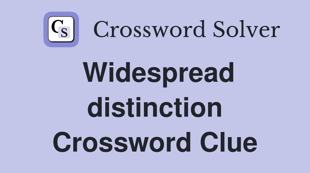 Widespread distinction Crossword Clue