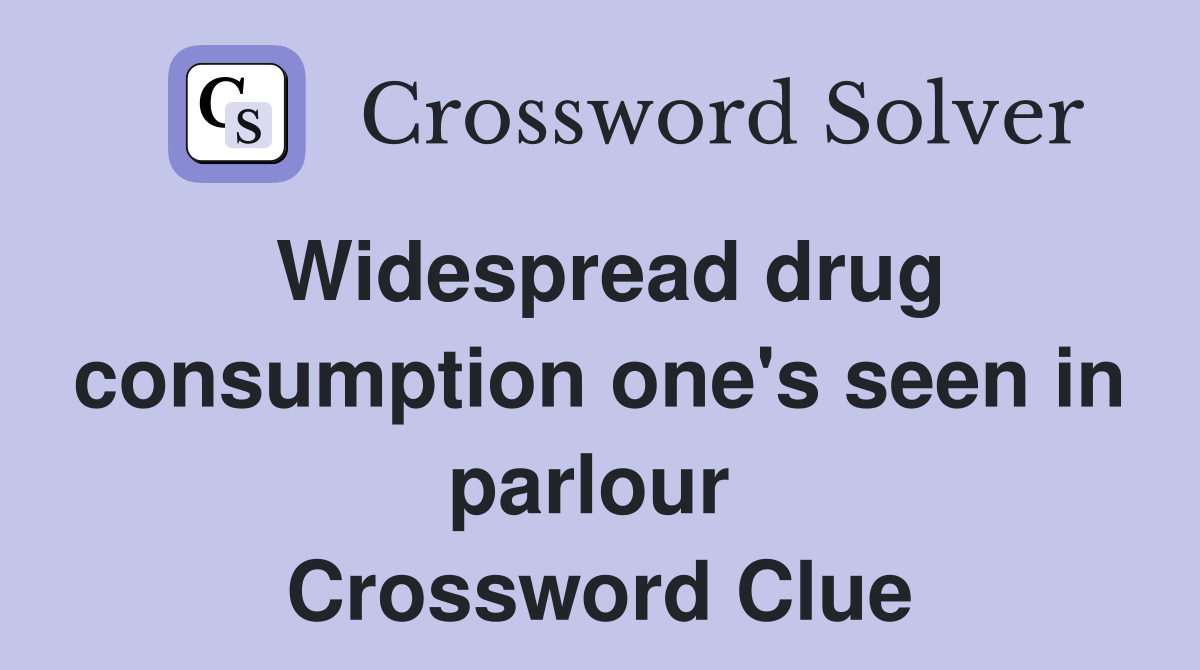 Widespread drug consumption one's seen in parlour  Crossword Clue