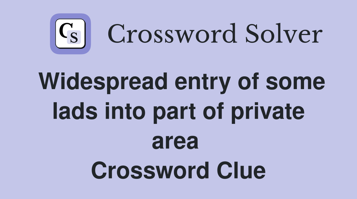 Widespread entry of some lads into part of private area  Crossword Clue