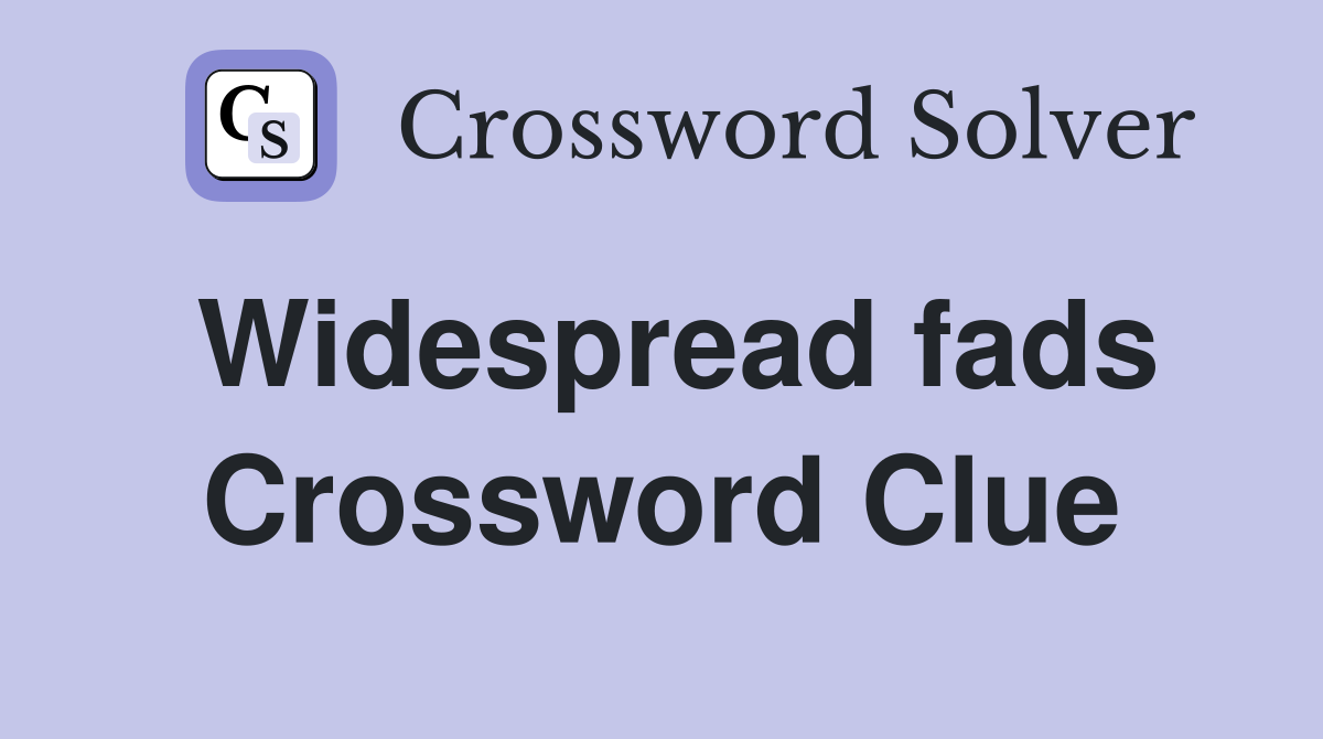 Widespread fads Crossword Clue