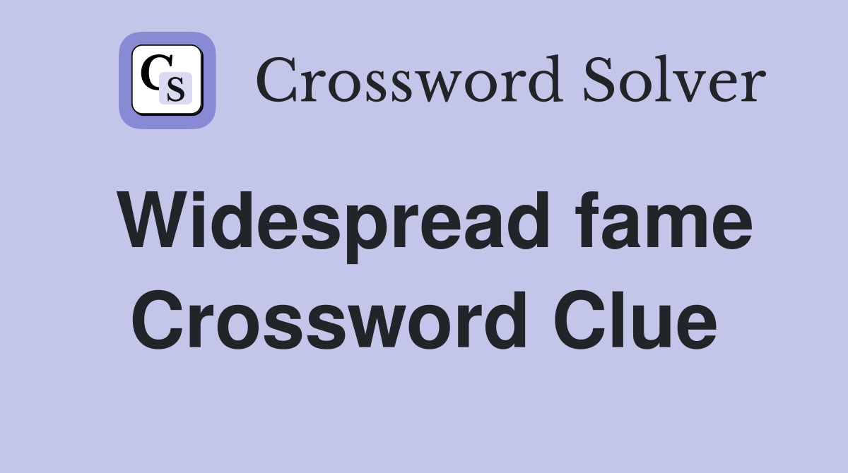 Widespread fame Crossword Clue