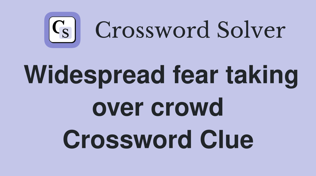 Widespread fear taking over crowd Crossword Clue