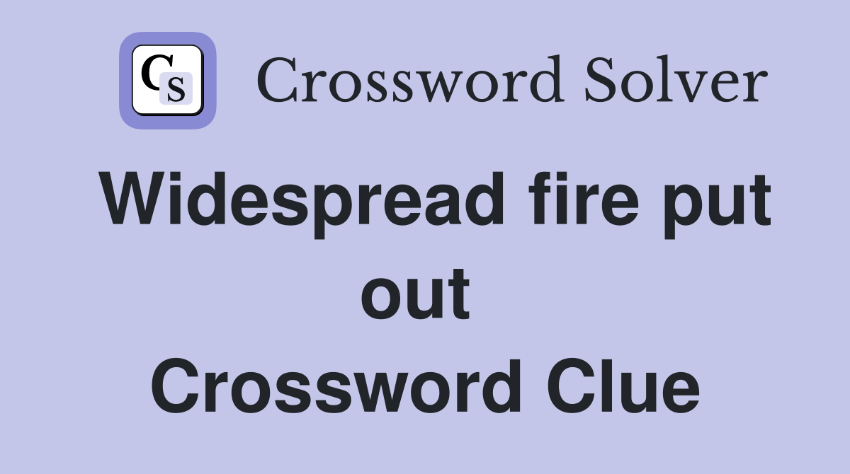 Widespread fire put out  Crossword Clue