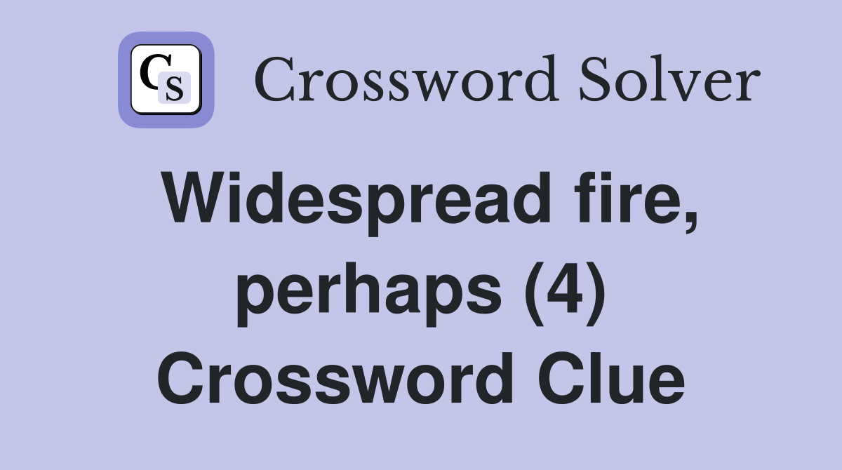 Widespread fire, perhaps (4) Crossword Clue