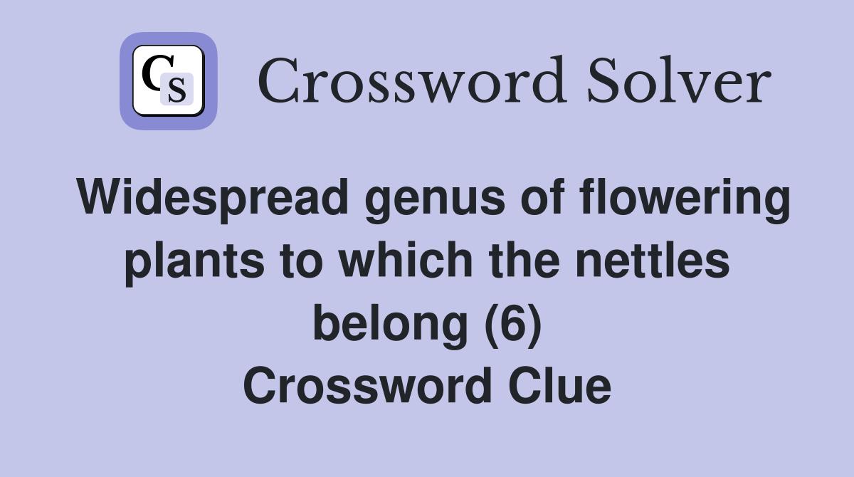 Widespread genus of flowering plants to which the nettles belong (6) Crossword Clue