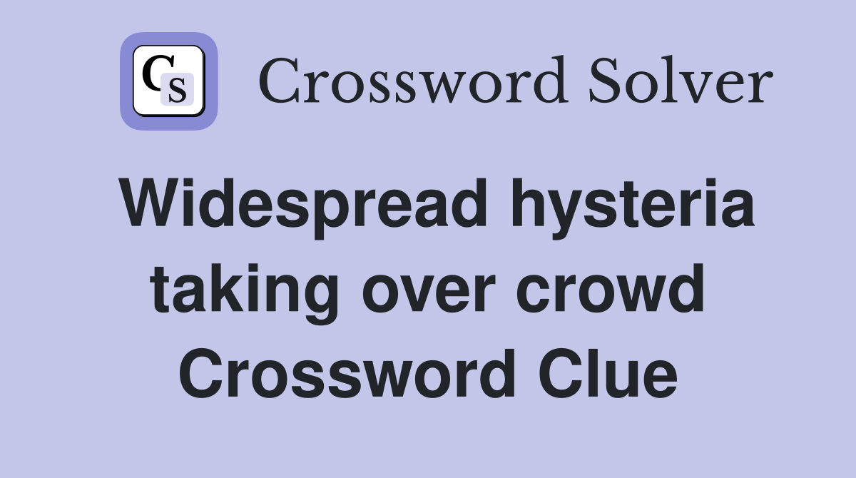 Widespread hysteria taking over crowd Crossword Clue