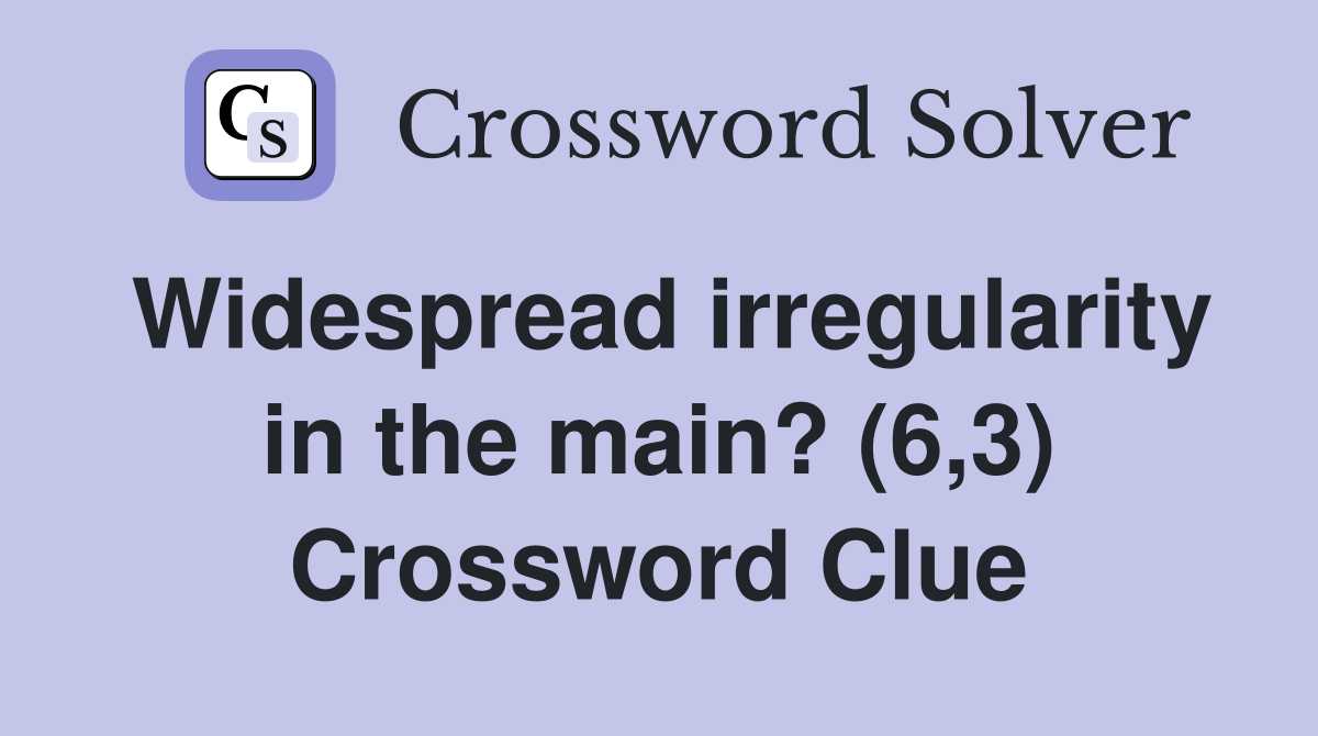 Widespread irregularity in the main? (6,3) Crossword Clue