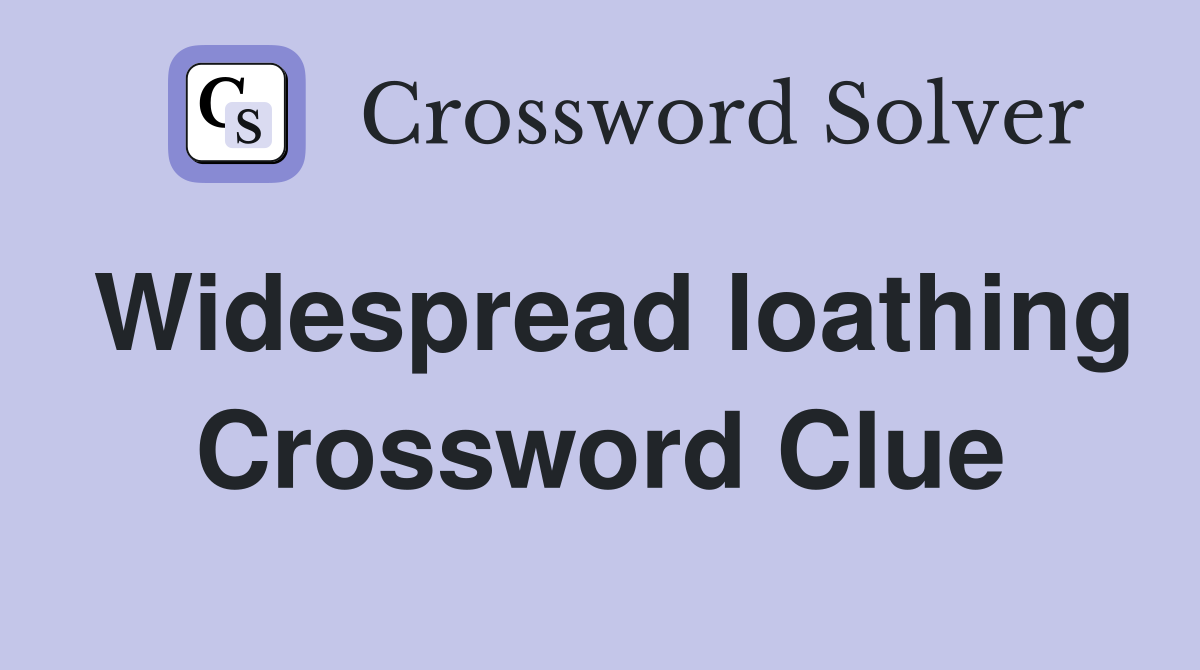 Widespread loathing Crossword Clue
