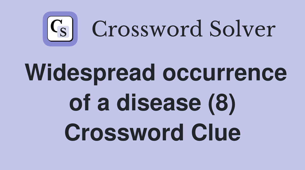 Widespread occurrence of a disease (8) Crossword Clue
