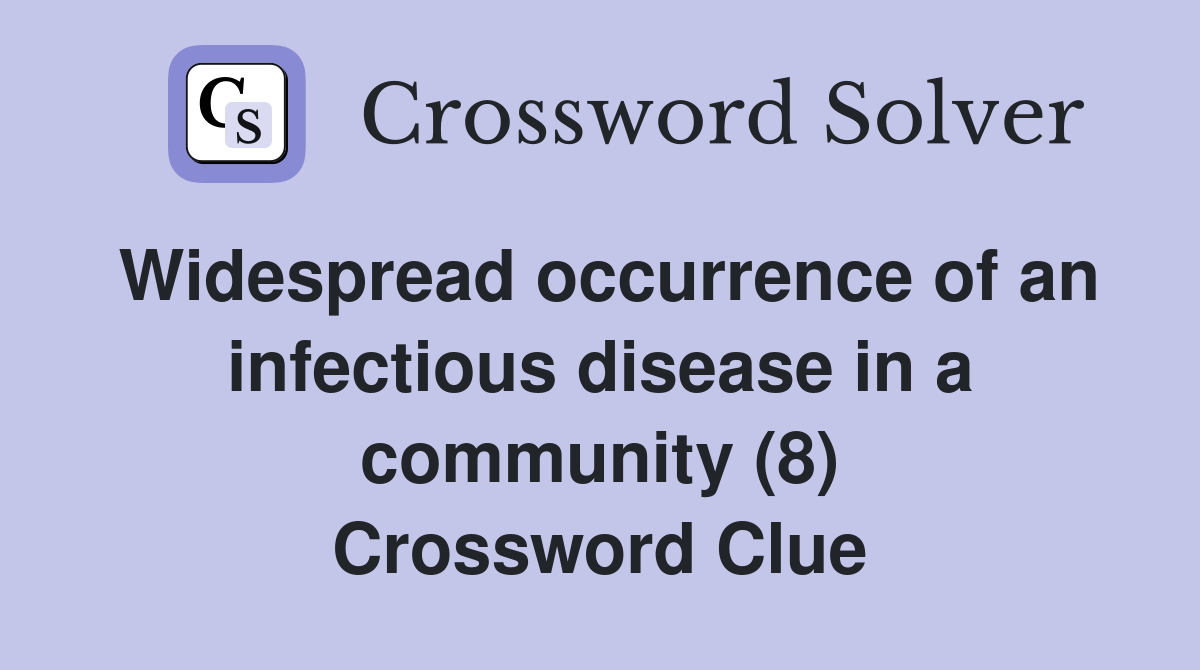 Widespread occurrence of an infectious disease in a community (8) Crossword Clue